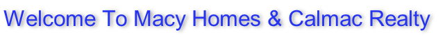 Welcome To Macy Homes & Calmac Realty